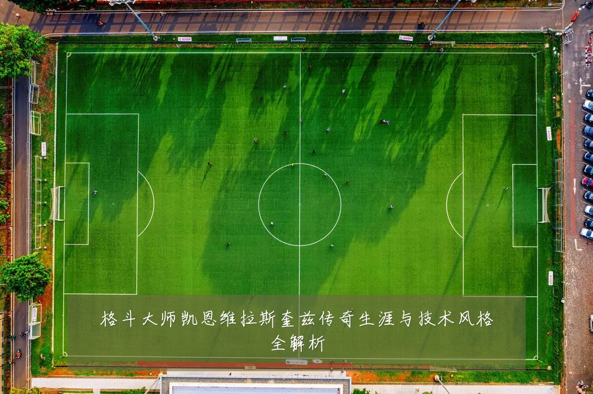 格斗大师凯恩维拉斯奎兹传奇生涯与技术风格全解析